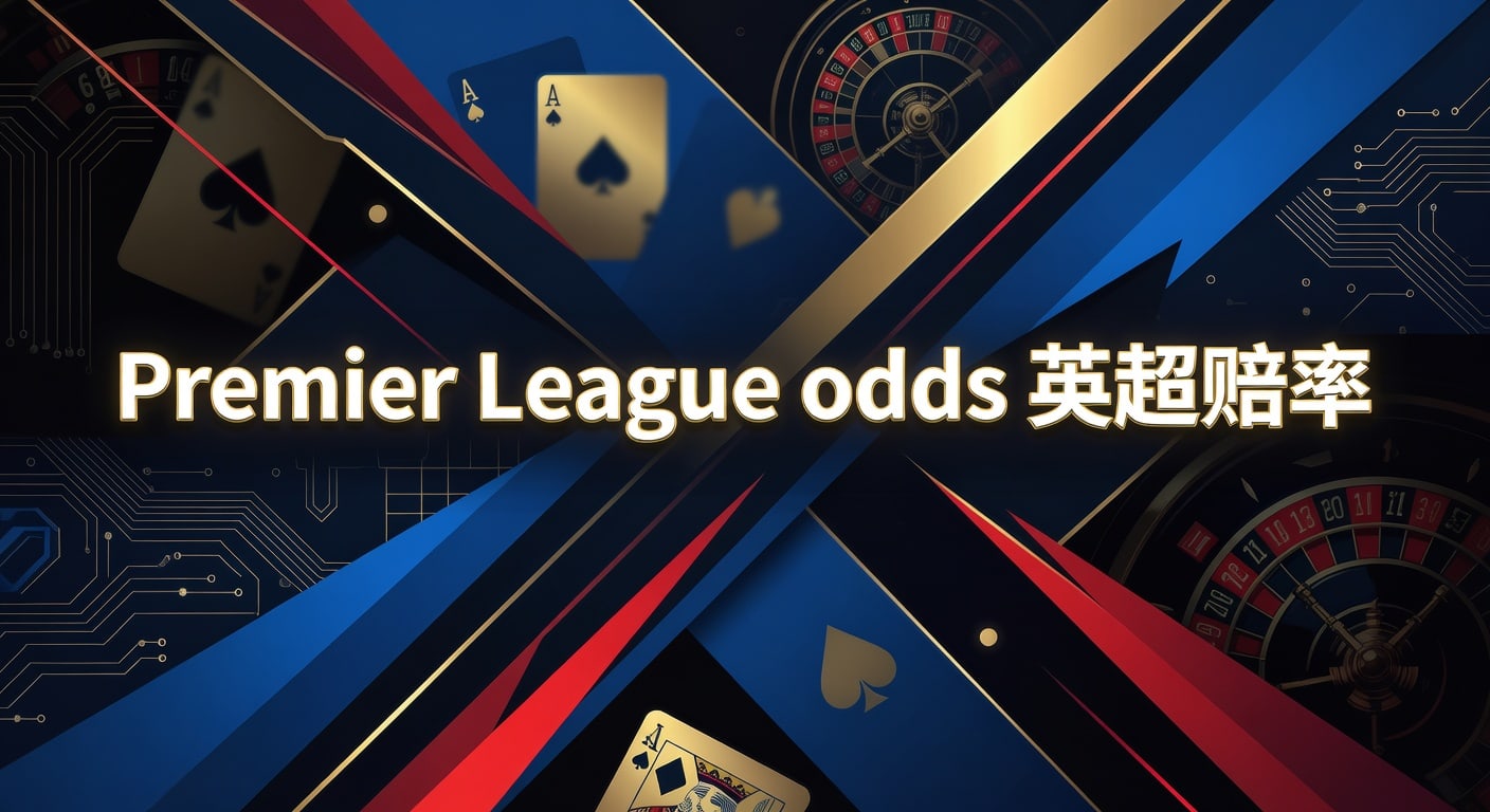 Premier League odds 英超赔率：最新读法与判断